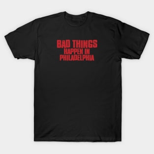 Bad Things Happen in Philadelphia T-Shirt